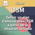 Définir un plan d'amélioration ITSM à partir de la situation actuelle